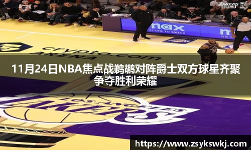 11月24日NBA焦点战鹈鹕对阵爵士双方球星齐聚争夺胜利荣耀