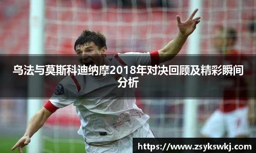 乌法与莫斯科迪纳摩2018年对决回顾及精彩瞬间分析
